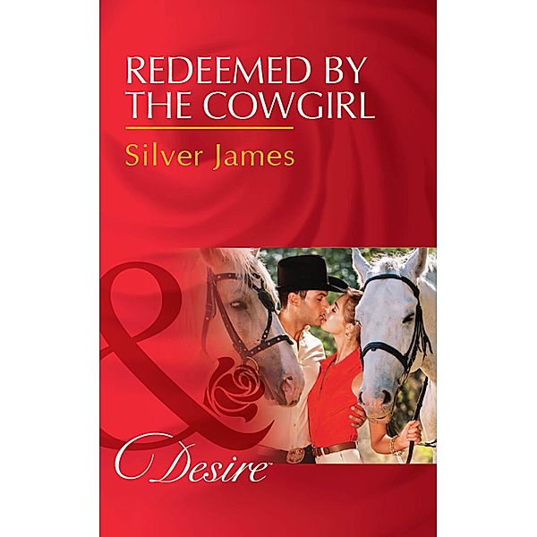 Redeemed By The Cowgirl (Mills & Boon Desire) (Red Dirt Royalty, Book 5) / Mills & Boon Desire, Silver James