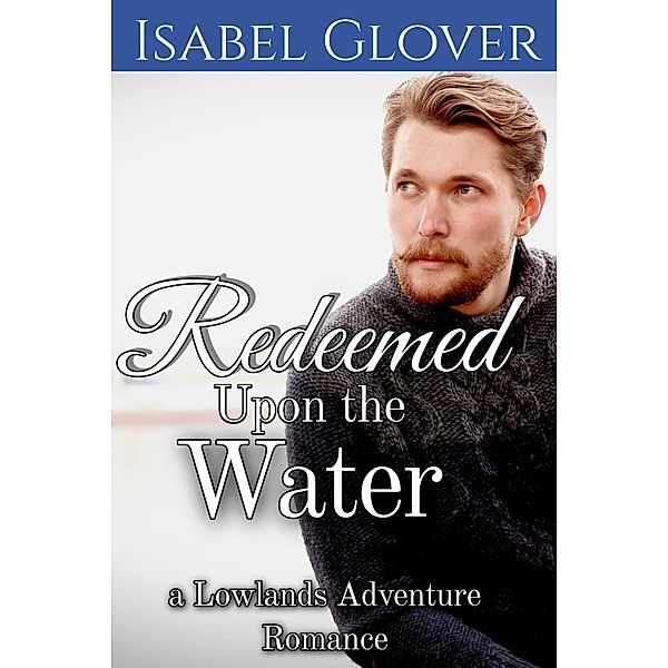 Redeemed Upon the Water (Lowlands Adventure Romance, #2) / Lowlands Adventure Romance, Isabel Glover