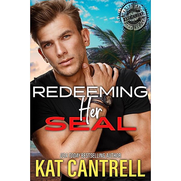 Redeeming Her SEAL (ASSIGNMENT: Caribbean Nights, #4) / ASSIGNMENT: Caribbean Nights, Kat Cantrell