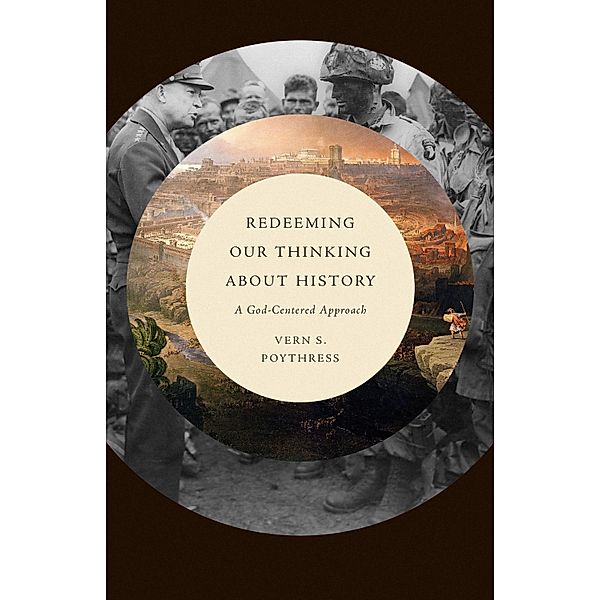 Redeeming Our Thinking about History, Vern S. Poythress