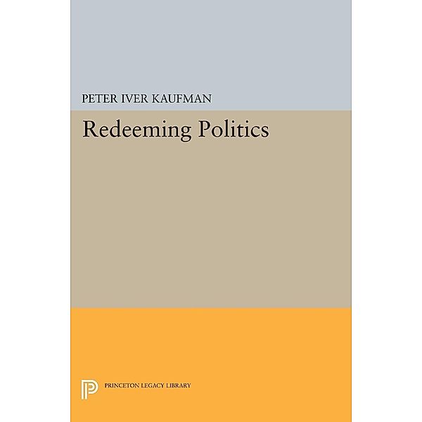 Redeeming Politics / Princeton Legacy Library Bd.1089, Peter Iver Kaufman