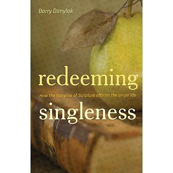 Redeeming Singleness (Foreword by John Piper), Barry Danylak