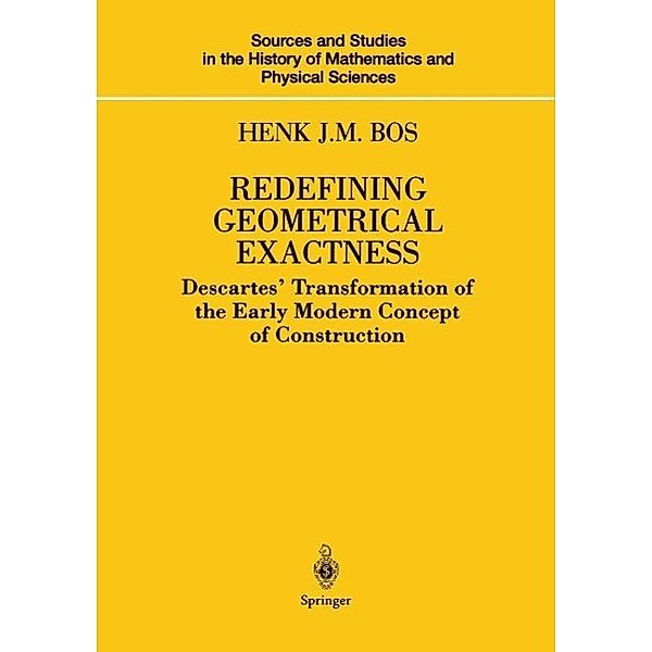 Redefining Geometrical Exactness / Sources and Studies in the History of Mathematics and Physical Sciences, Henk J. M. Bos