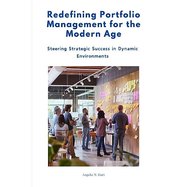 Redefining Portfolio Management for the Modern Age, Angela M. Hart