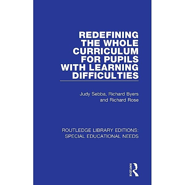 Redefining the Whole Curriculum for Pupils with Learning Difficulties, Judy Sebba, Richard Byers, Richard Rose