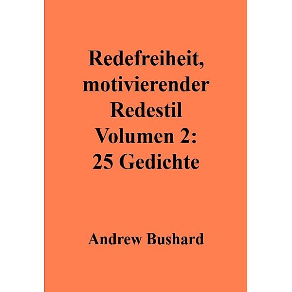 Redefreiheit, motivierender Redestil Volumen 2: 25 Gedichte, Andrew Bushard