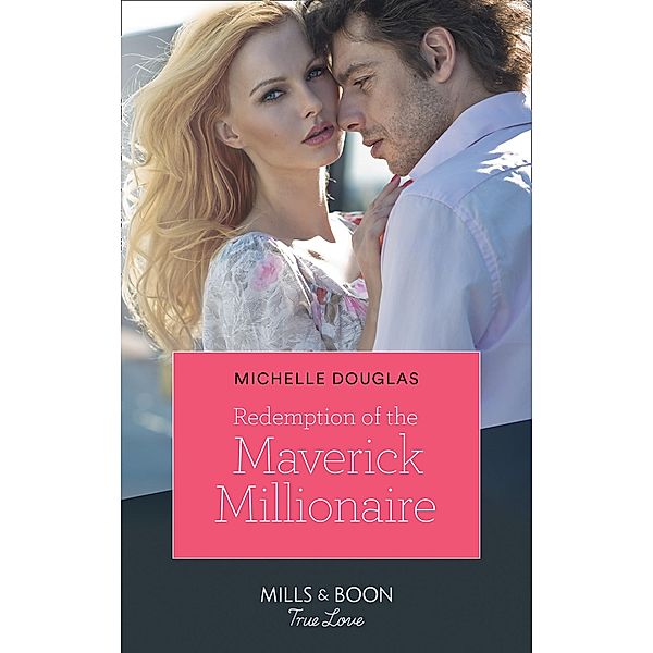 Redemption Of The Maverick Millionaire (Mills & Boon True Love) / True Love, Michelle Douglas