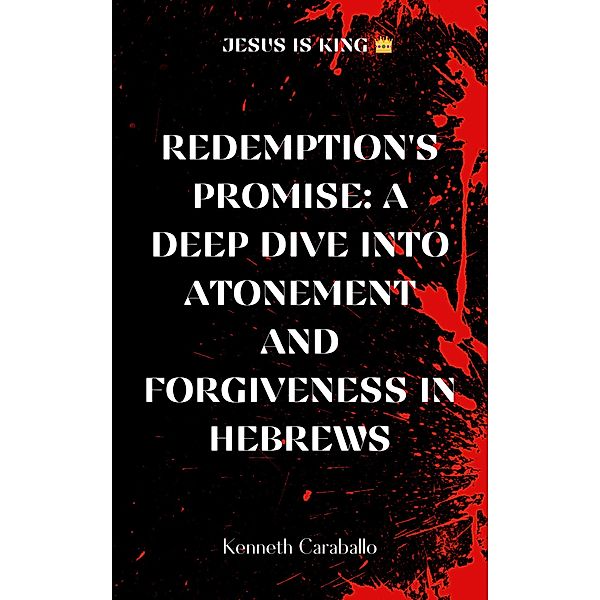 Redemption's Promise: Exploring Atonement and Forgiveness in Hebrews, Kenneth Caraballo