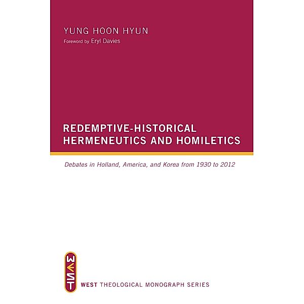 Redemptive-Historical Hermeneutics and Homiletics / WEST Theological Monograph Series, Yung Hoon Hyun