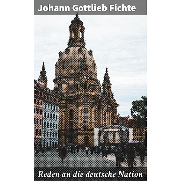 Reden an die deutsche Nation, Johann Gottlieb Fichte