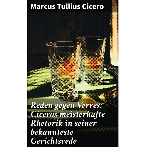 Reden gegen Verres: Ciceros meisterhafte Rhetorik in seiner bekannteste Gerichtsrede, Marcus Tullius Cicero