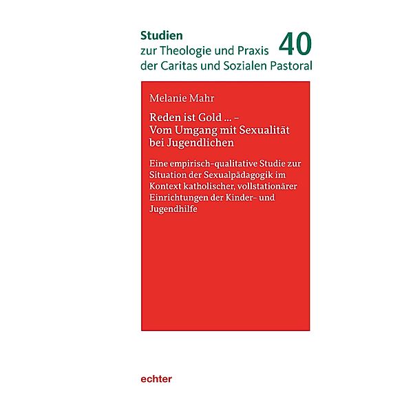 Reden ist Gold ... - Vom Umgang mit Sexualität bei Jugendlichen / Studien zur Theologie und Praxis der Caritas und Sozialen Pastoral Bd.40, Melanie Mahr