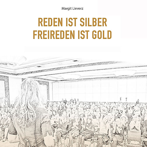 Reden ist Silber - Freireden ist Gold, Margit Lieverz