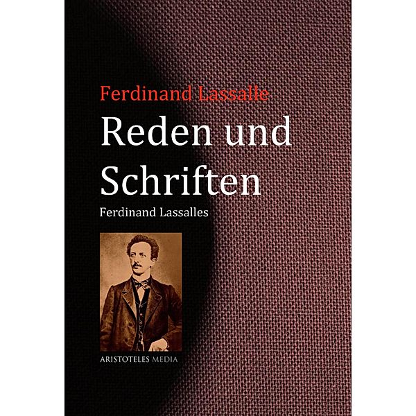 Reden und Schriften Ferdinand Lassalles, Ferdinand Lassalle