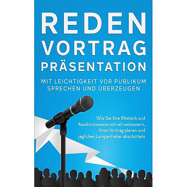 Reden, Vortrag, Präsentation - Mit Leichtigkeit vor Publikum sprechen und überzeugen, Leon Bahlsen