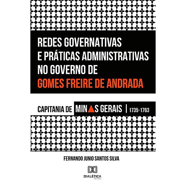 Redes Governativas e Práticas Administrativas no Governo de Gomes Freire de Andrada, Fernando Junio Santos Silva