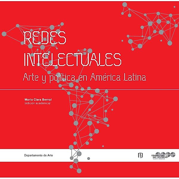 Redes intelectuales. Arte y política en América Latina, Maria Clara Bernal