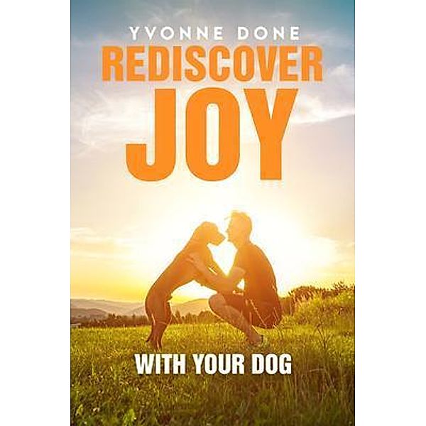 REDISCOVER JOY WITH YOUR DOG, Yvonne Done, Sunil Raheja