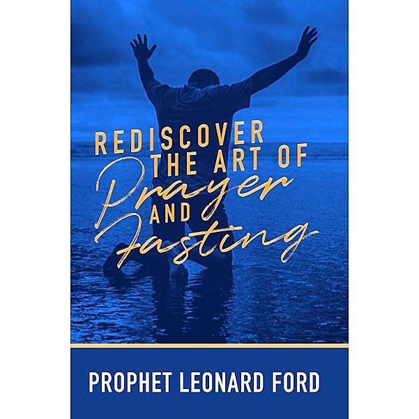 Rediscover the Art of Prayer and Fasting, Leonard Ford