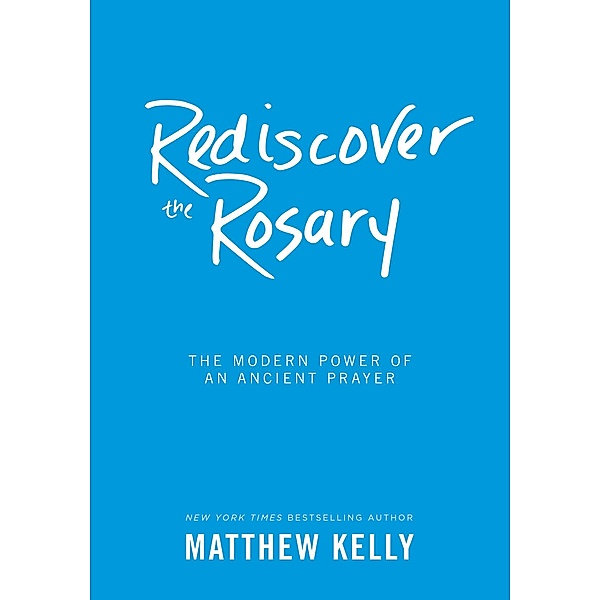 Rediscover the Rosary, Matthew Kelly