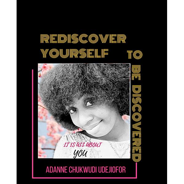 REDISCOVER YOURSELF TO BE DISCOVERED, Adanne Chukwudi Udejiofor
