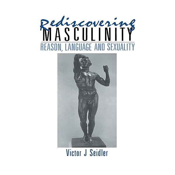 Rediscovering Masculinity, Victor J. Seidler