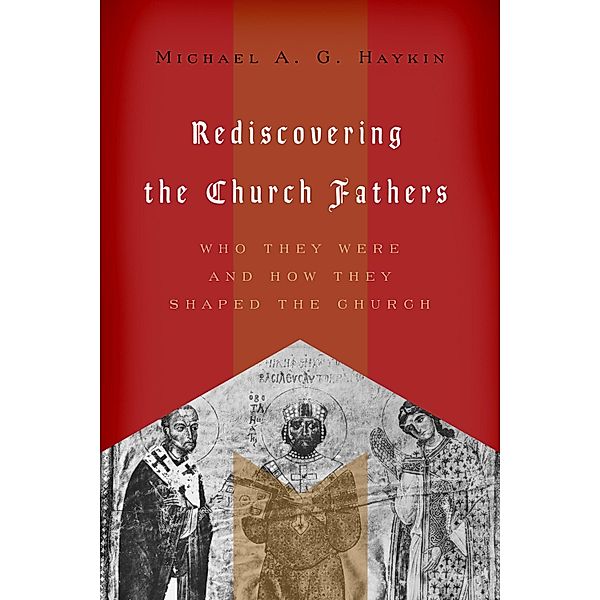 Rediscovering the Church Fathers, Michael A. G. Haykin