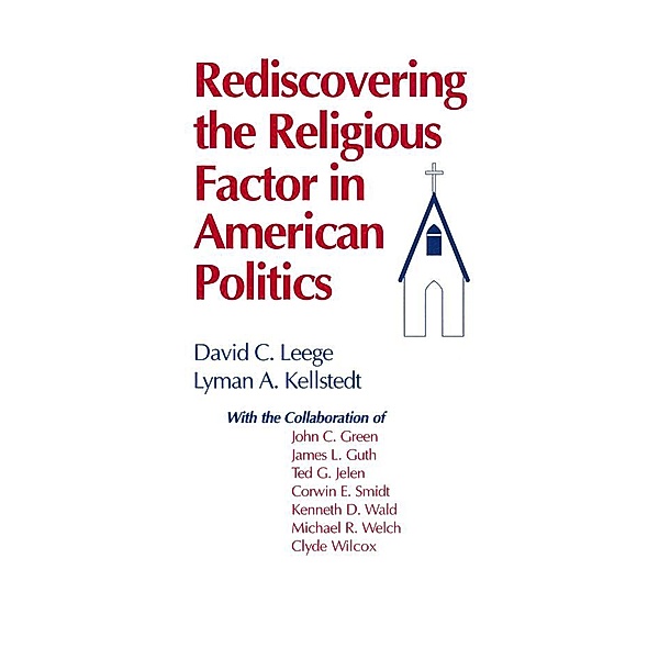 Rediscovering the Religious Factor in American Politics, David C. Leege, Lyman A. Kellstedt