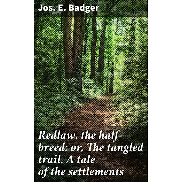 Redlaw, the half-breed; or, The tangled trail. A tale of the settlements, Jos. E. Badger