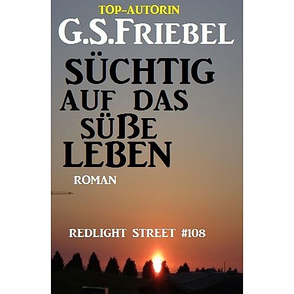 Redlight Street #108: Süchtig auf das süße Leben, G. S. Friebel