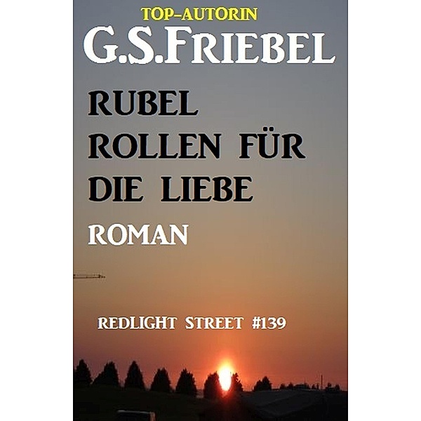 Redlight Street #139: Rubel rollen für die Liebe, G. S. Friebel