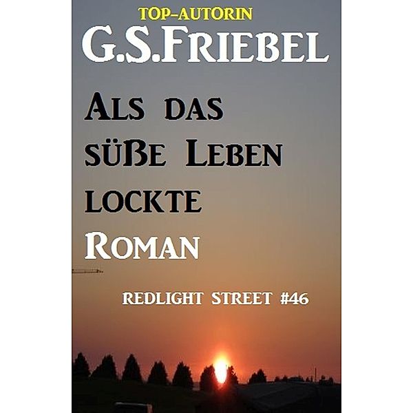 REDLIGHT STREET #46: Als das süße Leben lockte, G. S. Friebel