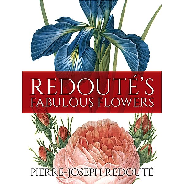 Redouté's Fabulous Flowers, Pierre-Joseph Redouté