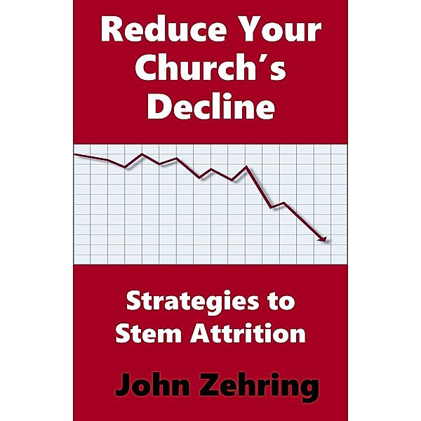 Reduce Your Church's Decline:  Strategies to Stem Attrition, John Zehring