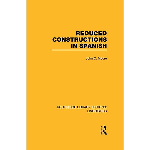 Reduced Constructions in Spanish (RLE Linguistics E: Indo-European Linguistics), John C. Moore
