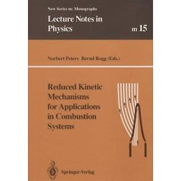 Reduced Kinetic Mechanisms for Applications in Combustion Systems / Lecture Notes in Physics Monographs Bd.15