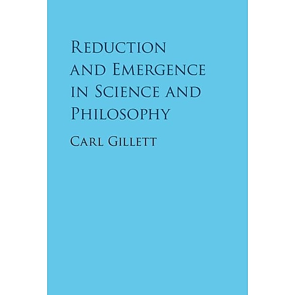 Reduction and Emergence in Science and Philosophy, Carl Gillett