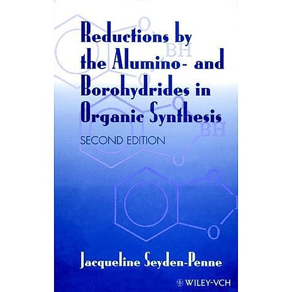 Reductions by the Alumino- and Borhydrides in Organic Synthesis, Jacqueline Seyden-Penne