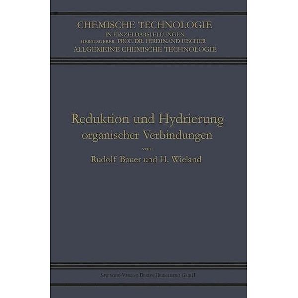 Reduktion und Hydrierung Organischer Verbindungen / Chemische Technologie in Einzeldarstellungen, Rudolf Bauer, Heinrich Wieland