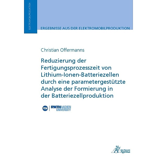 Reduzierung der Fertigungsprozesszeit von Lithium-Ionen-Batteriezellen durch eine parametergestützte Analyse der Formierung in der Batteriezellproduktion, Christian Offermanns