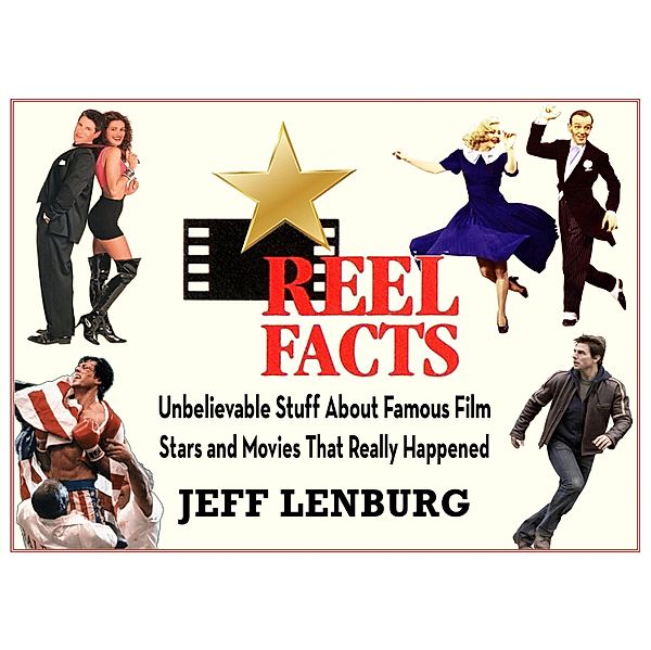 Reel Facts: Unbelievable Stuff About Famous Film Stars and Movies That Really Happened, Jeff Lenburg