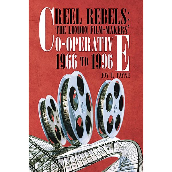 Reel Rebels: the London Film-Makers' Co-Operative 1966 to 1996, Joy I. Payne