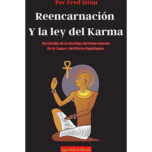 Reencarnación y la ley del Karma un Estudio de la Doctrina del Renacimiento, de la Causa y del Efecto Espirituales, Fred Sittar