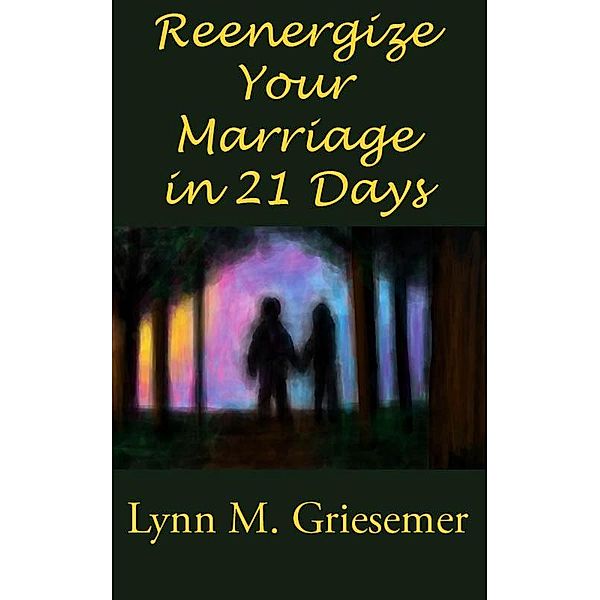 Reenergize Your Marriage in 21 Days, Lynn M. Griesemer