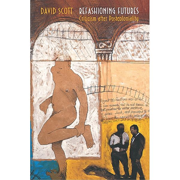 Refashioning Futures / Princeton Studies in Culture/Power/History, David Scott