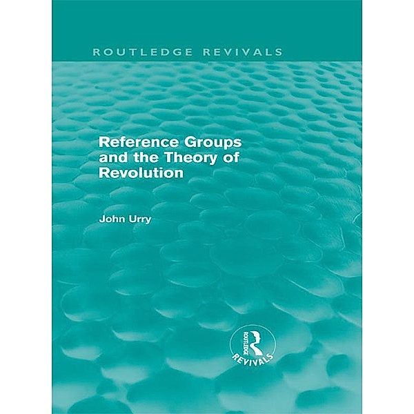 Reference Groups and the Theory of Revolution (Routledge Revivals), John Urry
