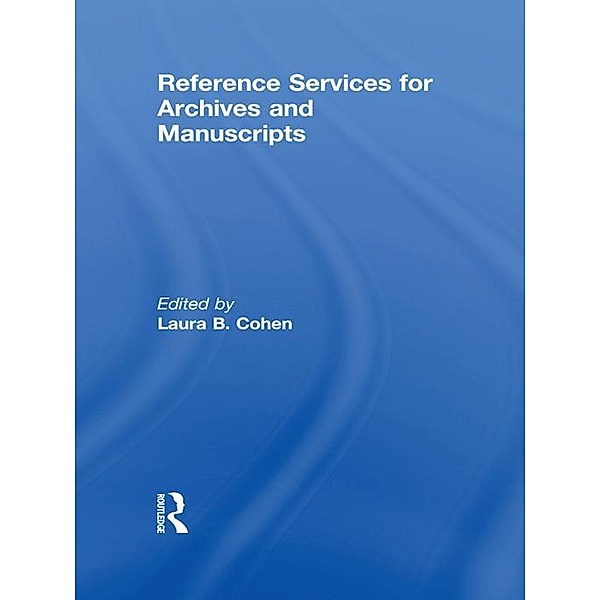 Reference Services for Archives and Manuscripts, Laura B Cohen