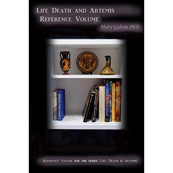Reference Volume ~ Life, Death and Artemis / Life, Death and Artemis, Mary G. Galvin