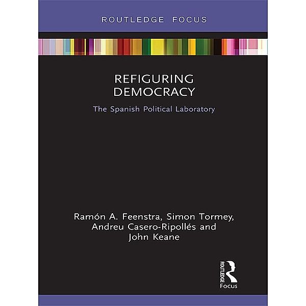 Refiguring Democracy, Ramón Feenstra, Simon Tormey, Andreu Casero-Ripollés, John Keane