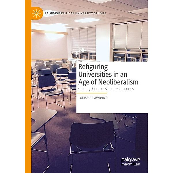 Refiguring Universities in an Age of Neoliberalism / Palgrave Critical University Studies, Louise J. Lawrence